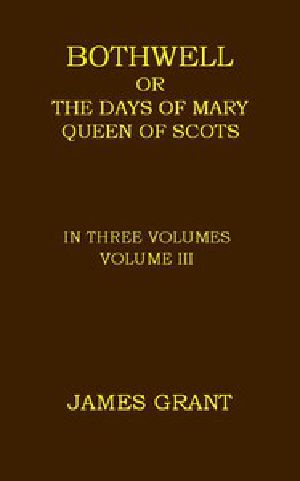 [Gutenberg 55529] • Bothwell; or, The Days of Mary Queen of Scots, Volume 3 (of 3)